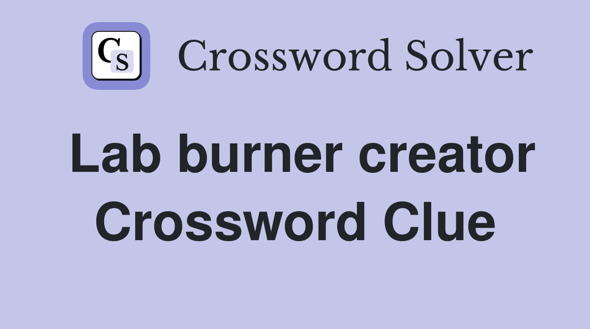 Lab burner creator Crossword Clue Answers Crossword Solver